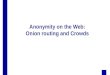 Anonymity on the Web: Onion routing and Crowds. 2 Outline  the problem of user privacy  basic concepts of anonymous communication  MIXes  Onion routing