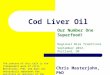 Cod Liver Oil Our Number One Superfood! Regional Wise Traditions September 2013, Portland, OR Chris Masterjohn, PhD The content of this talk is the independent