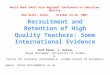 Recruitment and Retention of High Quality Teachers: Some International Evidence Prof Peter. J. Dolton Royal Holloway, University of London & Centre for