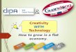 How to grow in a flat economy. Creativity WITH Technology 1