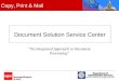 Document Solution Service Center “An Integrated Approach to Document Processing” Copy, Print & Mail