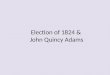 Election of 1824 & John Quincy Adams. Election of 1824 Four leading Democratic Republicans: – John Quincy Adams, Secretary of State under Monroe – Henry