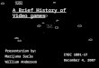 A Brief History of Video games Presentation by: Marijana Surla William Anderson ITEC 1001-17 December 4, 2007