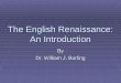 The English Renaissance: An Introduction By Dr. William J. Burling
