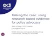 Making the case: using research-based evidence for policy advocacy John Young, ODI, London j.young@odi.org.uk BOND Advocacy and Capacity Building Group