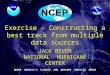 Exercise – Constructing a best track from multiple data sources NATIONAL HURRICANE CENTER JACK BEVEN WHERE AMERICA’S CLIMATE AND WEATHER SERVICES BEGIN