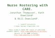 1 Nurse Rostering with CARE. Jonathan Thompson 1, Kath Dowsland 2 & Bill Dowsland 2. 1. Cardiff University 2.Gower Optimal Algorithms Ltd. These slides