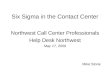 Six Sigma in the Contact Center Northwest Call Center Professionals Help Desk Northwest May 17, 2006 Mike Stone