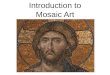 Introduction to Mosaic Art. Definition: The mosaic is a surface art form, or a decoration across a surface such as a sidewalk or a wall