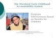 1 The Maryland Early Childhood Accountability System Program Effectiveness Based on Results for Children Maryland State Department of Education Division