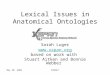 May 30, 2005BIONLP Lexical Issues in Anatomical Ontologies Sarah Luger  based on work with Stuart Aitken and Bonnie Webber
