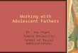 Working with Adolescent Fathers Dr. Jay Fagan Temple University School of Social Administration