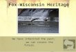 Fox-Wisconsin Heritage Parkway We have inherited the past; we can create the future. --John Muir
