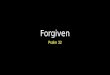 Forgiven Psalm 32. Forgiven Introduction In the Genesis account, Adam and Eve ate the forbidden fruit – from the Tree of the Knowledge of Good and Evil