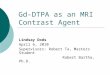 Gd-DTPA as an MRI Contrast Agent Lindsay Dods April 6, 2010 Supervisors: Robert Ta, Masters Student Robert Bartha, Ph.D