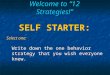 Welcome to “12 Strategies!” SELF STARTER: Write down the one behavior strategy that you wish everyone knew. Select one:
