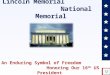 An Enduring Symbol of Freedom Honoring Our 16 th US President Lincoln Memorial National Memorial