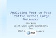 Analyzing Peer-to-Peer Traffic Across Large Networks Jia Wang Joint work with Subhabrata Sen AT&T Labs - Research