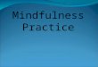 Mindfulness Practice. Based on a Eastern meditation tradition but is not dependent on any belief or ideology. It is about being aware of what is happening