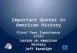 Important Quotes in American History First Year Experience (FYE) Lesson on American History Jeff Randolph