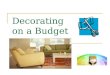 Decorating on a Budget. So…..you have spent all your money on… Deposits (apartment, pet fees, utility hook-ups) Rent (1 st and last) Utilities Moving