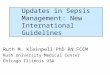 Updates in Sepsis Management: New International Guidelines Ruth M. Kleinpell PhD RN FCCM Rush University Medical Center Chicago Illinois USA