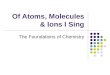 Of Atoms, Molecules & Ions I Sing The Foundations of Chemistry