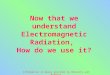Now that we understand Electromagnetic Radiation, How do we use it? Information in Waves provided by McGourty and Rideout