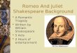 Romeo And Juliet Shakespeare Background  A Romantic Tragedy  Written by William Shakespeare  5 Acts  2 Hours of entertainment