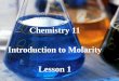 Chemistry 11 Introduction to Molarity Lesson 1. Prescription drugs in the correct concentration make you better. In higher concentration they can kill