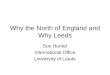 Why the North of England and Why Leeds Sue Hunter International Office University of Leeds