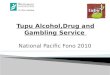 National Pacific Fono 2010.  Tupu Services  Pacific Alcohol, Drugs and Gambling Interventions Service  Regional Service under WDHB  Consists of 16