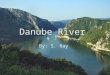 Danube River By: S. Ray. The Danube is the European Union's longest river, located in Central and Eastern Europe. Classified as an international waterway,