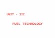 UNIT - III FUEL TECHNOLOGY. It is defined as the amount of heat produced by the combustion of unit mass or unit volume of a fuel. Classification: Classification