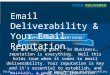 "REPUTATION IS EVERYTHING" As the saying goes, “In business…reputation is everything.” Well this holds true when it comes to email deliverability. Your