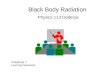 Black Body Radiation Physics 113 Goderya Chapter(s): 7 Learning Outcomes: