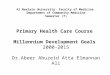 Al Neelain University- Faculty of Medicine Department of Community Medicine Semester (7) Primary Health Care Course Millennium Development Goals 2000-2015