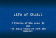 Life of Christ A Preview of Who Jesus is and The Early Years of John the Baptist