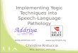Implementing Yogic Techniques into Speech-Language Pathology Christine Ristuccia M.S., SLP-CCC, RYT-200  