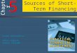 5 5 Chapter Sources of Short-Term Financing Slides Developed by: Terry Fegarty Seneca College