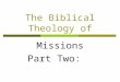 The Biblical Theology of Missions Part Two:. The Abrahamic Covenant The Promise (Genesis 12:1-3) 1 The LORD had said to Abram, "Leave your country, your