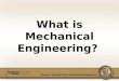 What is Mechanical Engineering?. Finding creative solutions to difficult problems! Perhaps the broadest of all the engineering disciplines. Working with