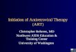 Initiation of Antiretroviral Therapy (ART) Christopher Behrens, MD Northwest AIDS Education & Training Center University of Washington