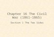 Chapter 16 The Civil War (1861-1865) Section 1 The Two Sides