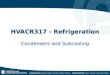 1 HVACR317 - Refrigeration Condensers and Subcooling