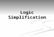 Logic Simplification. Simplification Using Boolean Algebra A simplified Boolean expression uses the fewest gates possible to implement a given expression