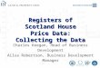 Registers of Scotland House Price Data: Collecting the Data Charles Keegan, Head of Business Development Ailsa Robertson, Business Development Manager