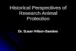 Historical Perspectives of Research Animal Protection Dr. Susan Wilson-Sanders
