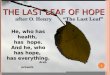 T HE L AST L EAF OF H OPE after O. Henry “The Last Leaf” 1 He, who has health, has hope. And he, who And he, who has hope, has everything. Arab proverb