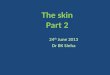 The skin Part 2 24 th June 2013 Dr BK Sinha. The Average human body is covered by 1. 5 square feet of skin 2. 10 square feet of skin 3. 15 square feet
